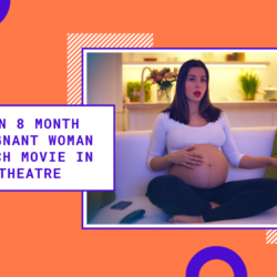 Can 8 Month Pregnant Woman Watch Movie in Theatre: Important Considerations