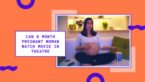 Read more about the article Can 8 Month Pregnant Woman Watch Movie in Theatre: Important Considerations