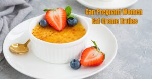 Read more about the article Can Pregnant Women Eat Creme Brulee: Pregnancy Safe Sweet