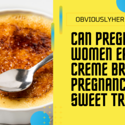 Can Pregnant Women Eat Creme Brulee: Pregnancy Safe Sweet