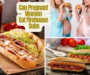 Can Pregnant Women Eat Firehouse Subs: Best Food Guide