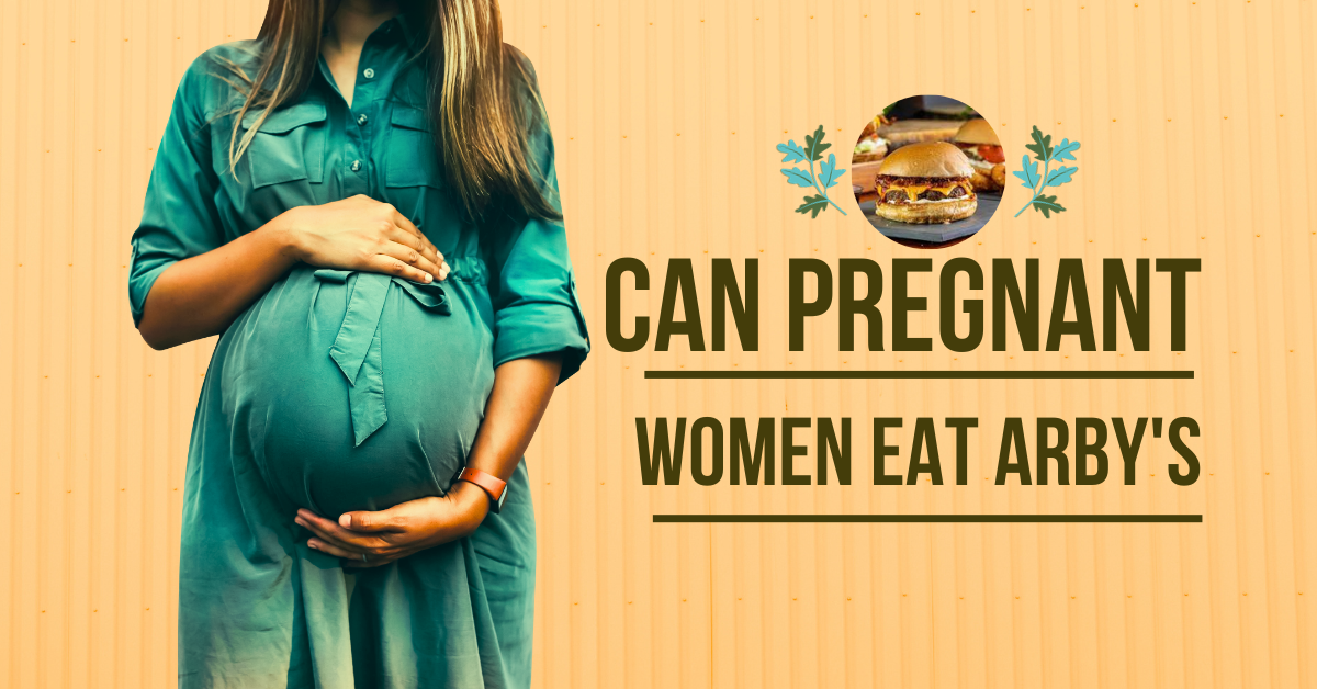 You are currently viewing Can Pregnant Women Eat Arby’s: Safe Eating Tips