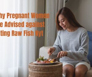 Why Pregnant Women are Advised against Eating Raw Fish Nyt?