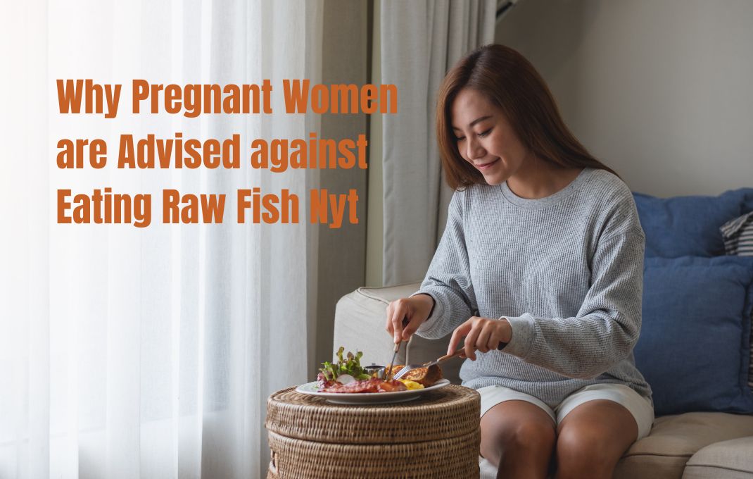 You are currently viewing Why Pregnant Women are Advised against Eating Raw Fish Nyt?