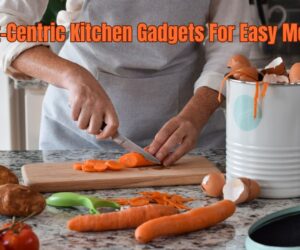 Comfort-Centric Kitchen Gadgets For Easy Meal Prep: Tips