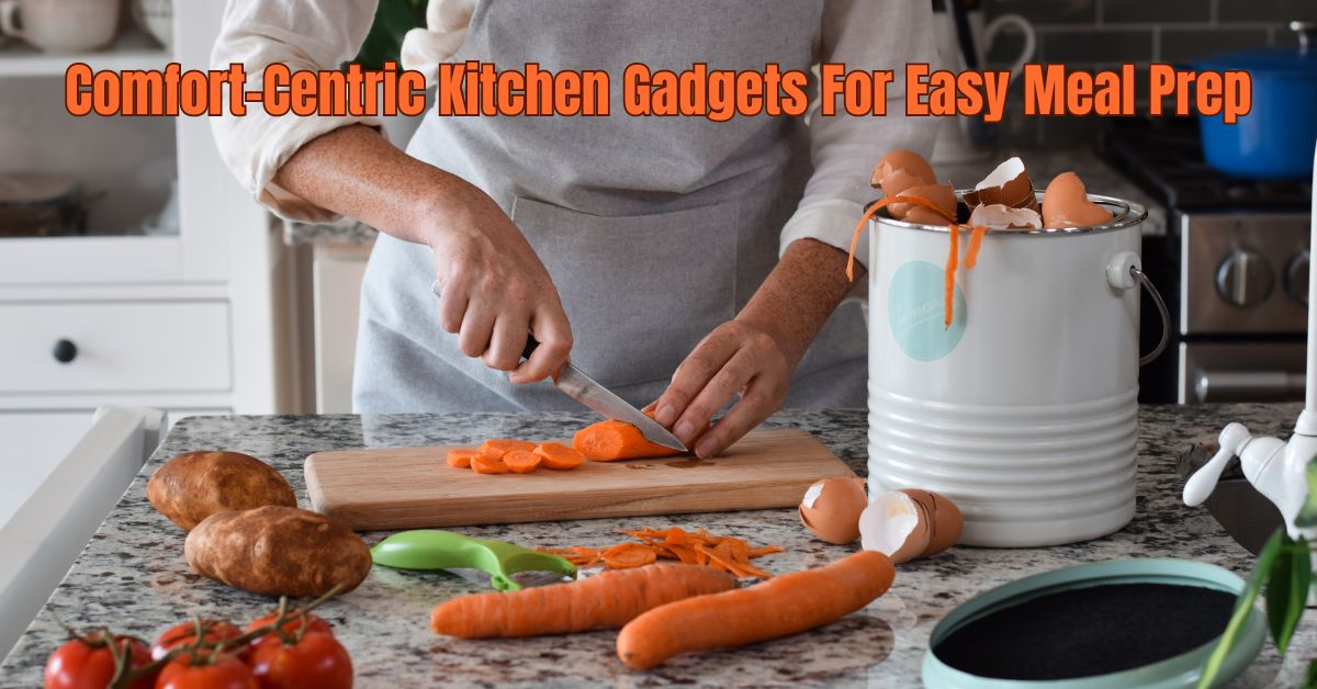 You are currently viewing Comfort-Centric Kitchen Gadgets For Easy Meal Prep: Tips