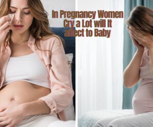 In Pregnancy Women Cry a Lot will It affect to Baby: Best Tips