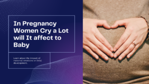 Read more about the article In Pregnancy Women Cry a Lot will It affect to Baby: Best Tips