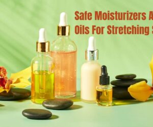 Safe Moisturizers And Oils For Stretching Skin: Best Tips