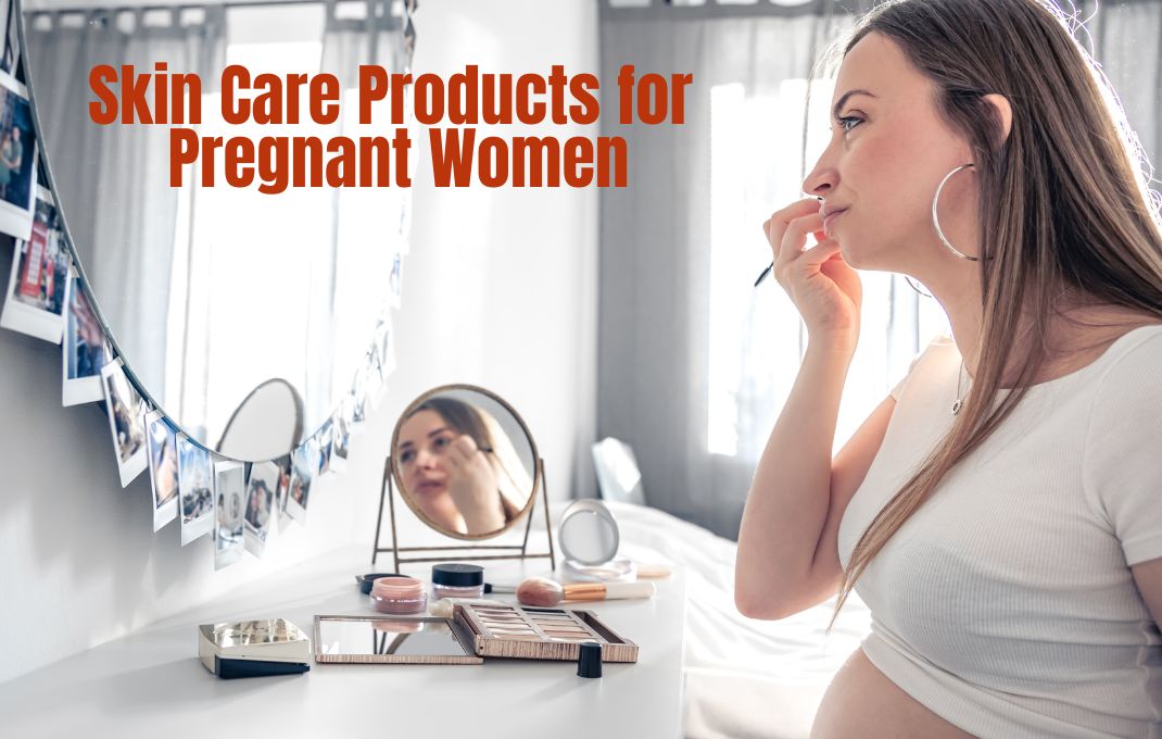 You are currently viewing Skin Care Products for Pregnant Women: Safe Effective Choice