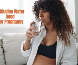 Is Alkaline Water Good for Pregnancy: Best Pregnancy Guide