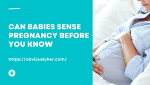Read more about the article Can Babies Sense Pregnancy Before You Know: Best to Learn