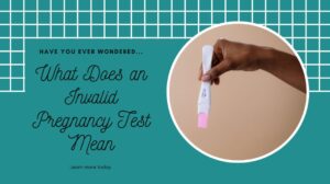 Read more about the article What Does an Invalid Pregnancy Test Mean? Best to Know Truth
