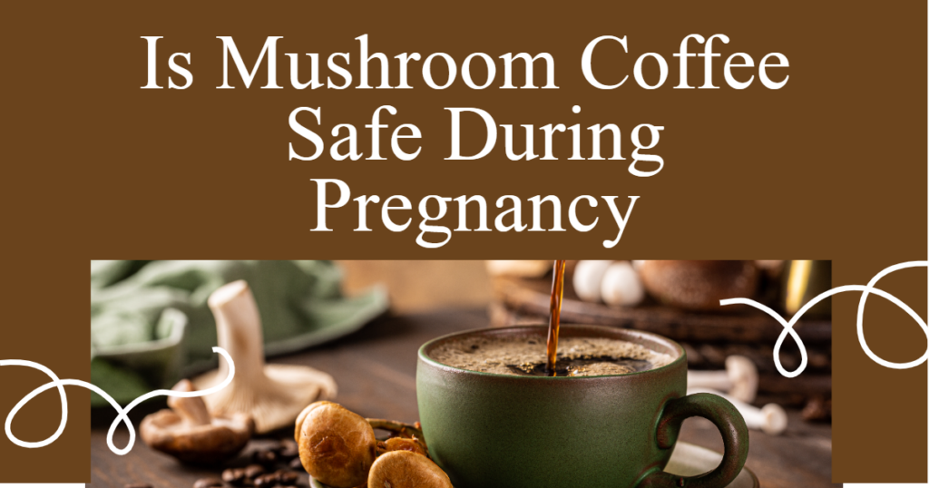 Is Mushroom Coffee Safe During Pregnancy1