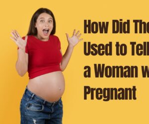 How Did They Used to Tell If a Woman Was Pregnant: Best Tips