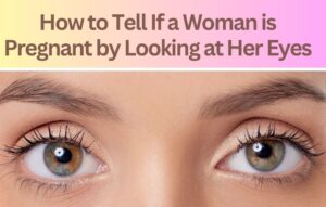 Read more about the article How to Tell If a Woman is Pregnant by Looking at Her Eyes: Trick