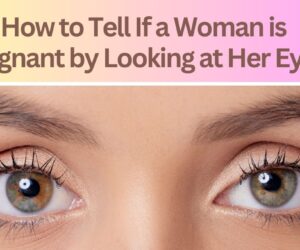 How to Tell If a Woman is Pregnant by Looking at Her Eyes: Trick