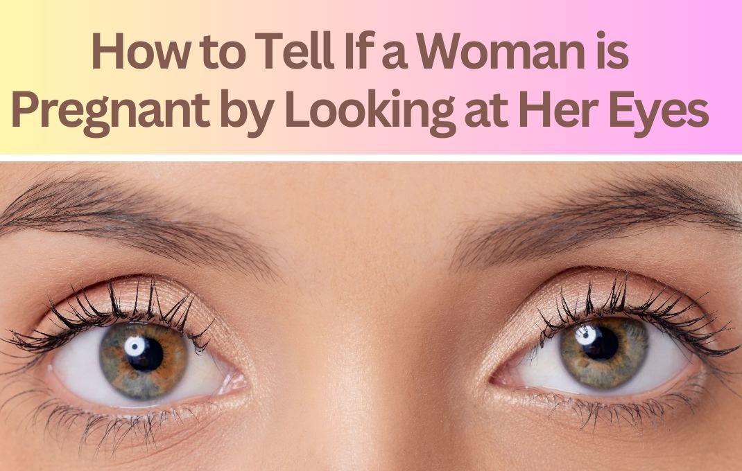 You are currently viewing How to Tell If a Woman is Pregnant by Looking at Her Eyes: Trick