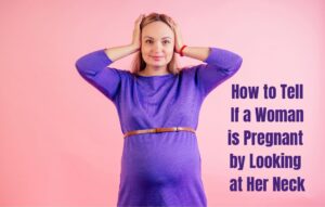 Read more about the article How to Tell If a Woman is Pregnant by Looking at Her Neck?