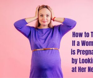 How to Tell If a Woman is Pregnant by Looking at Her Neck?