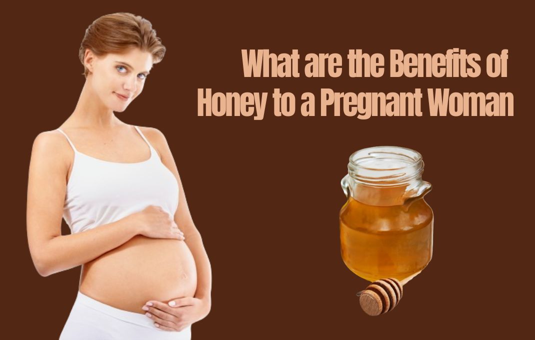 You are currently viewing What are the Benefits of Honey to a Pregnant Woman: Get Now