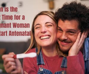 When is the Best Time for a Pregnant Woman to Start Antenatal