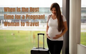 Read more about the article When is the Best Time for a Pregnant Woman to Travel: Tips