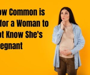 How Common is It for a Woman to Not Know She’s Pregnant: Tip