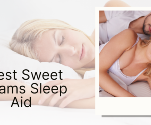 7 Best Sweet Dreams Sleep Aid: Solution for a Restful Night