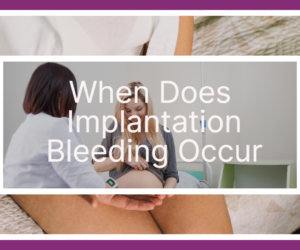 When Does Implantation Bleeding Occur: Best Guide for You